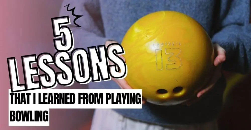5 Lessons I Learned From Playing Bowling